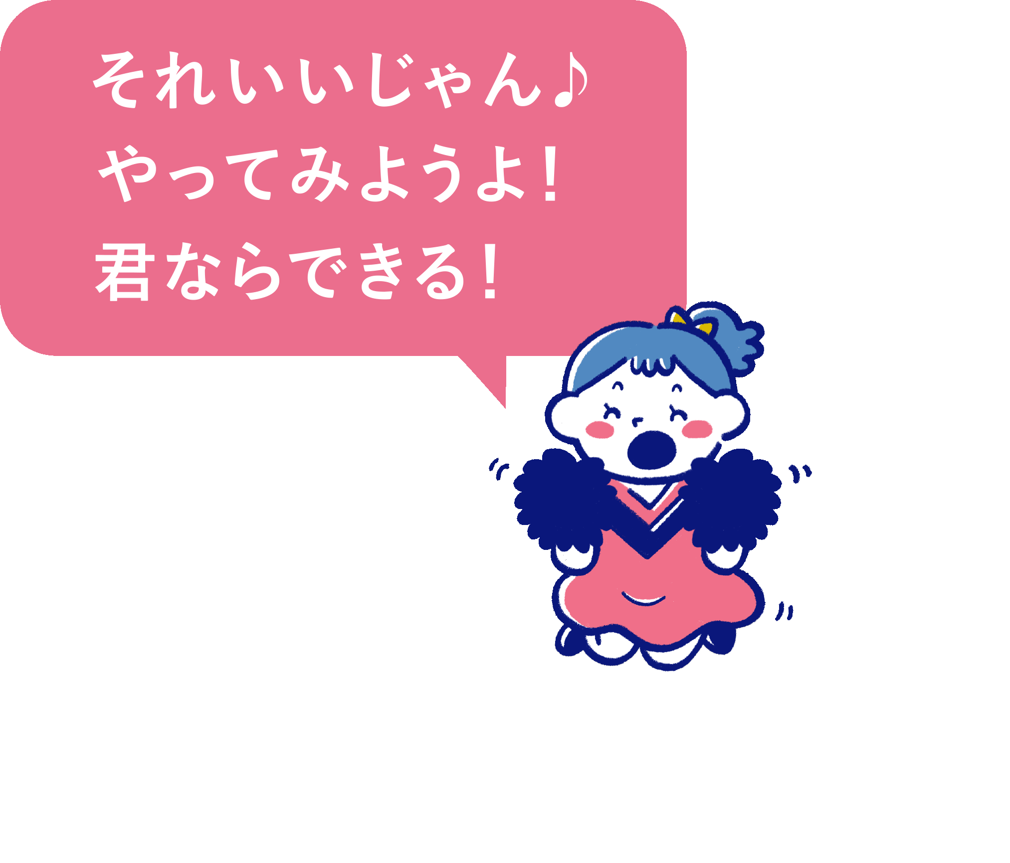 それいいじゃん♪やってみようよ！君ならできる！